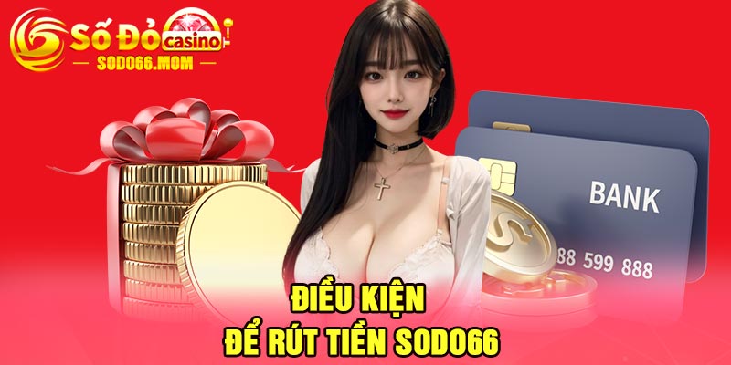 Điều kiện để rút tiền Sodo66