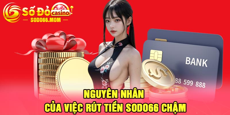 Nguyên nhân của việc rút tiền Sodo66 chậm