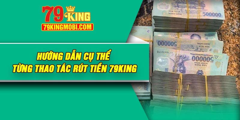 Hướng dẫn cụ thể từng thao tác rút tiền 79KING