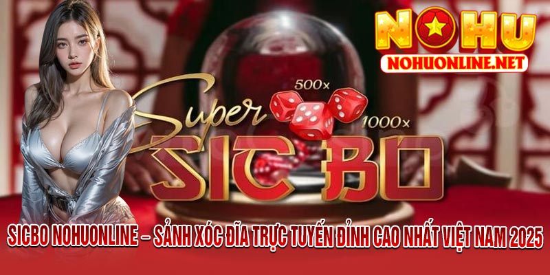 SICBO NOHUONLINE – Sảnh Xóc Đĩa Trực Tuyến Đỉnh Cao Nhất Việt Nam 2025